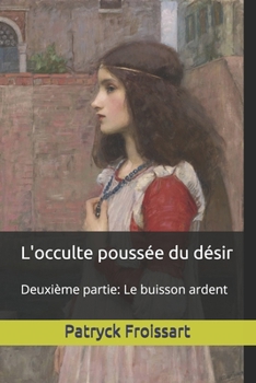 Paperback L'occulte poussée du désir: Deuxième partie: Le buisson ardent [French] Book