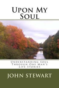 Paperback Upon My Soul: Understanding Soul Through One Man's Life Stories Book