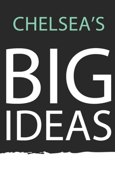 Chelsea : Chelsea's BIG IDEAS. Unique personalized Journal Gift for Chelsea  - Journal with beautiful colors, 120 Page, Thoughtful Cool Present for Chelsea ( Chelsea notebook): Journal for Chelsea