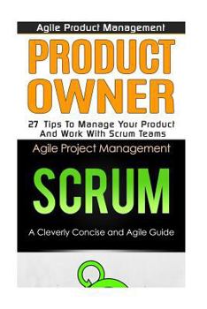 Paperback Agile Product Management: Product Owner 27 Tips & Scrum a Cleverly Concise and Agile Introduction Book