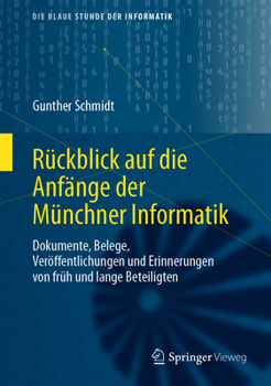 Hardcover Rückblick Auf Die Anfänge Der Münchner Informatik: Dokumente, Belege, Veröffentlichungen Und Erinnerungen Von Früh Und Lange Beteiligten [German] Book