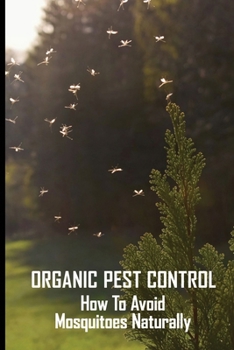 Paperback Organic Pest Control: How To Avoid Mosquitoes Naturally: How To Prevent Mosquitoes At Home Book