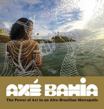 Hardcover Axé Bahia: The Power of Art in an Afro-Brazilian Metropolis Book