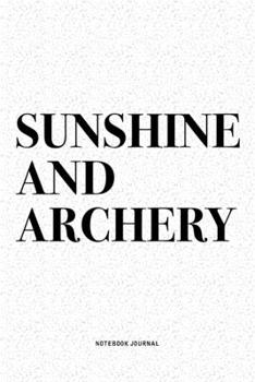 Sunshine And Archery: A 6x9 Inch Diary Notebook Journal With A Bold Text Font Slogan On A Matte Cover and 120 Blank Lined Pages Makes A Great Alternative To A Card