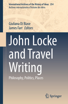 John Locke and Travel Writing: Philosophy, Politics, Places (International Archives of the History of Ideas Archives internationales d'histoire des idées, 254)