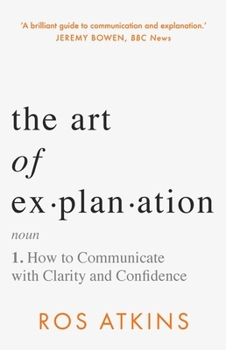 Paperback The Art of Explanation: How to Communicate with Clarity and Confidence Book
