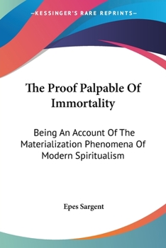 Paperback The Proof Palpable Of Immortality: Being An Account Of The Materialization Phenomena Of Modern Spiritualism Book