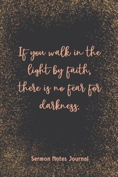 Paperback If You Walk In The Light By Faith There Is No Fear For Darkness Sermon Notes Journal: Write Down Prayer Requests Praise & Worship The Homily of The Ca Book