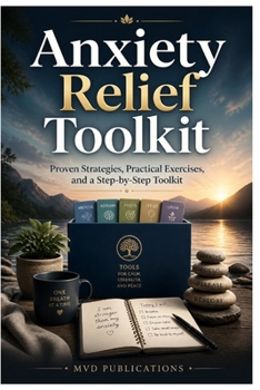 Anxiety Relief Toolkit: Proven Strategies, Practical Exercises, and a Step-by-Step Toolkit to Overcome Anxiety and Build Lasting Calm