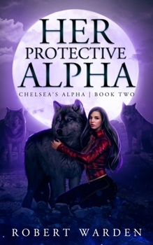 Her Protective Alpha - Book #2 of the Chelsea's Alpha