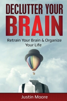 Paperback Declutter Your Brain: Retrain Your Brain & Organize Your Life: Retrain Your Brain & Organize Your Life Book