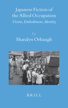 Japanese Fiction of the Allied Occupation: Vision, Embodiment, Identity - Book #26 of the Brill's Japanese Studies Library