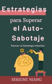 Vencer al Enemigo Interior: Estrategias para Superar el Auto-Sabotaje (Spanish Edition)