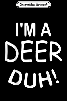 Composition Notebook: I'm a Deer Duh Christmas Costume Funny Gift Idea  Journal/Notebook Blank Lined Ruled 6x9 100 Pages