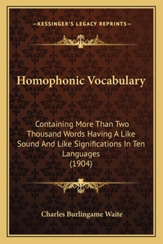 Paperback Homophonic Vocabulary: Containing More Than Two Thousand Words Having A Like Sound And Like Significations In Ten Languages (1904) Book