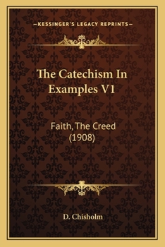 Paperback The Catechism In Examples V1: Faith, The Creed (1908) Book