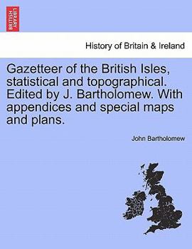 Paperback Gazetteer of the British Isles, Statistical and Topographical. Edited by J. Bartholomew. with Appendices and Special Maps and Plans. Book