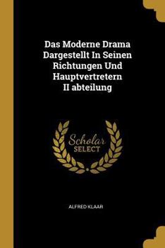 Das Moderne Drama Dargestellt in Seinen Richtungen Und Hauptvertretern II Abteilung