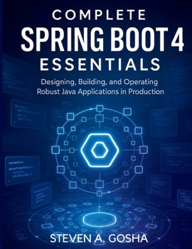Paperback Complete Spring Boot 4 Essentials: Designing, Building, and Operating Robust Java Applications in Production Book