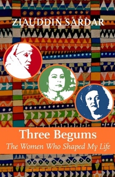 Paperback Three Begums: The Women Who Shaped My Life by Ziauddin Sardar Book