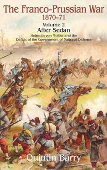 FRANCO-PRUSSIAN WAR 1870-71 VOLUME 2, THE: After Sedan.  Helmuth Von Moltke And The Defeat Of The Government Of National Defence - Book #2 of the Franco-Prussian War