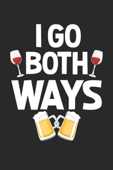 I go both ways: Alcohol Wine Beer Drinker Party Drinking Gag Notebook 6x9 Inches 120 dotted pages for notes, drawings, formulas | Organizer writing book planner diary