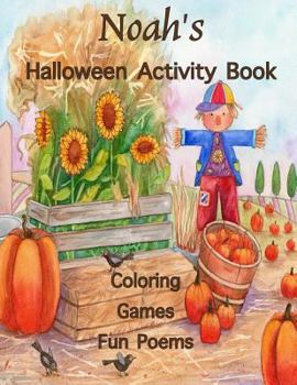 Noah's Halloween Activity Book: Personalized Activity Book for Noah: Coloring, Games, Poems; Images on one side of the page: Use Markers, Gel Pens, Colored Pencils, or Crayons