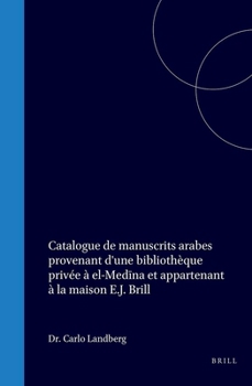 Catalogue de Manuscrits Arabes Provenant d'Une Bibliothe`que Prive´e A` El-Medi¯na Et Appartenant A` La Maison E.J. Brill (French Edition)