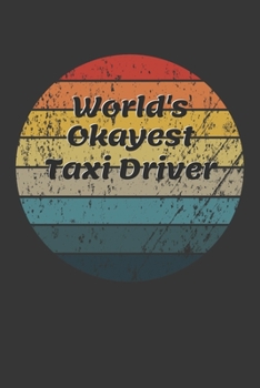 World's Okayest Taxi Driver Notebook: Lined Journal, 120 Pages, 6 x 9, Funny Dream Job, Starting New Career Gag Gift Journal Matte Finish