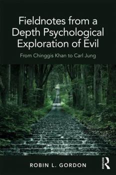 Paperback Fieldnotes from a Depth Psychological Exploration of Evil: From Chinggis Khan to Carl Jung Book