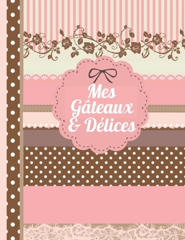 Paperback Mes Gateaux et Délices: Le carnet à compléter - livre de cuisine personalisé à écrire 120 de vos recettes préférées pour les femmes, les fille [French] Book