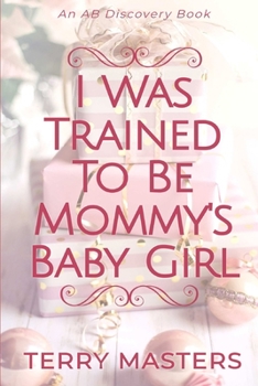 I Was Trained To be Mommy's Baby Girl: A TBDL/Coming of age story