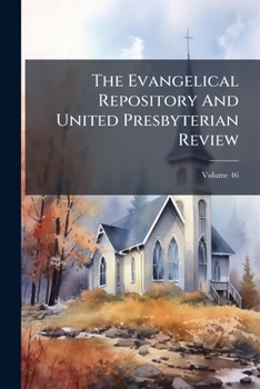 Paperback The Evangelical Repository And United Presbyterian Review; Volume 46 Book