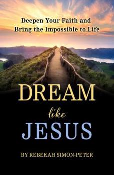 Paperback Dream Like Jesus: Deepen Your Faith and Bring the Impossible to Life Book