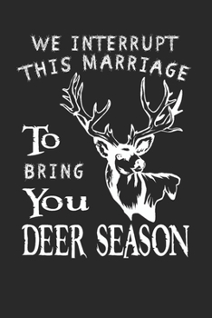 We Interrupt this marriage to bring you Deer Season: Deer hunting journal, deer hunting gifts for men funny: Deer Hunters Track Record of Species, Location, Gear - Shooting Seasons Dates