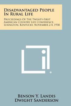 Paperback Disadvantaged People in Rural Life: Proceedings of the Twenty-First American Country Life Conference, Lexington, Kentucky, November 2-4, 1938 Book