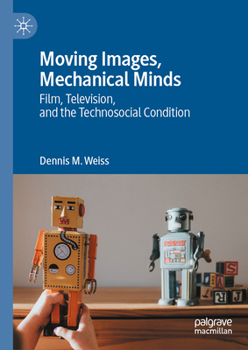 Hardcover Moving Images, Mechanical Minds: Film, Television, and the Technosocial Condition Book