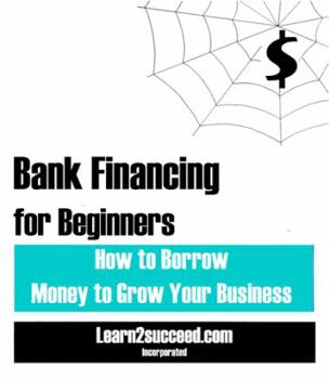 Paperback Bank Financing for Beginners: How to Borrow Money to Grow Your Business Book