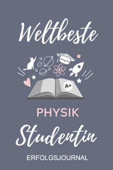 WELTBESTE PHYSIK STUDENTIN ERFOLGSJOURNAL: A5 ERFOLGSJOURNAL 2020 für Physik Studenten | zukünftige Physiker | zum Studienstart | Erstes Semester | ... Geschenkidee | Wissenschaft (German Edition)