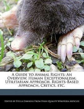 A Guide to Animal Rights : An Overview, Human Exceptionalism, Utilitarian Approach, Rights-Based Approach, Critics, Etc