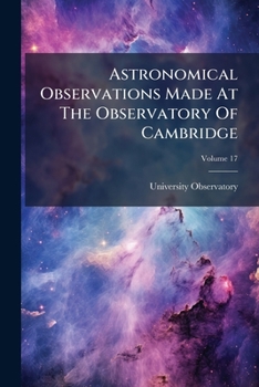 Paperback Astronomical Observations Made At The Observatory Of Cambridge; Volume 17 Book