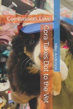 Paperback Cora Takes Dot to the Vet: Compassion, Love Book