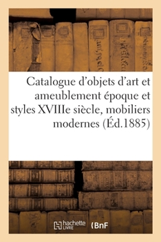 Catalogue d'objets d'art et ameublement époque et styles XVIIIe siècle, mobiliers modernes