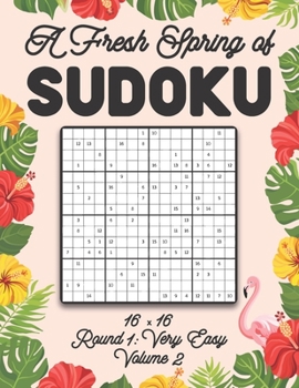 A Fresh Spring of Sudoku 16 x 16 Round 1: Very Easy Volume 2: Sudoku for Relaxation Spring Puzzle Game Book Japanese Logic Sixteen Numbers Math Cross