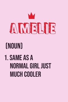 Amelie Same as a normal girl just much cooler: Notebook Gift lined Journal , notebook for writing, Personalized Amelie Name Gift Idea Notebook Diary: ... Amelie Perfect Valentine Gift with 120pages