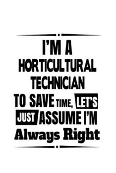 Paperback I'm A Horticultural Technician To Save Time, Let's Assume That I'm Always Right: Funny Horticultural Technician Notebook, Journal Gift, Diary, Doodle Book