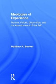 Hardcover Ideologies of Experience: Trauma, Failure, Deprivation, and the Abandonment of the Self Book