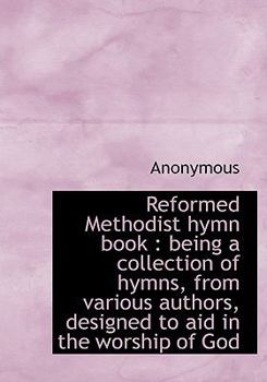 Hardcover Reformed Methodist Hymn Book: Being a Collection of Hymns, from Various Authors, Designed to Aid in Book