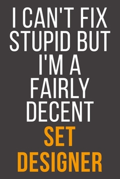 I Can't Fix Stupid But I'm A Fairly Decent Set Designer: Funny Blank Lined Notebook For Coworker, Boss & Friend