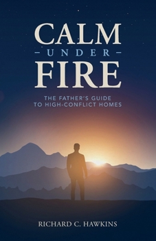 Paperback Calm Under Fire: The Father's Guide to High-Conflict Homes Book